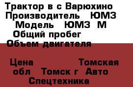 Трактор в с.Варюхино  › Производитель ­ ЮМЗ › Модель ­ ЮМЗ-6М › Общий пробег ­ 2 000 › Объем двигателя ­ 2 000 › Цена ­ 170 000 - Томская обл., Томск г. Авто » Спецтехника   